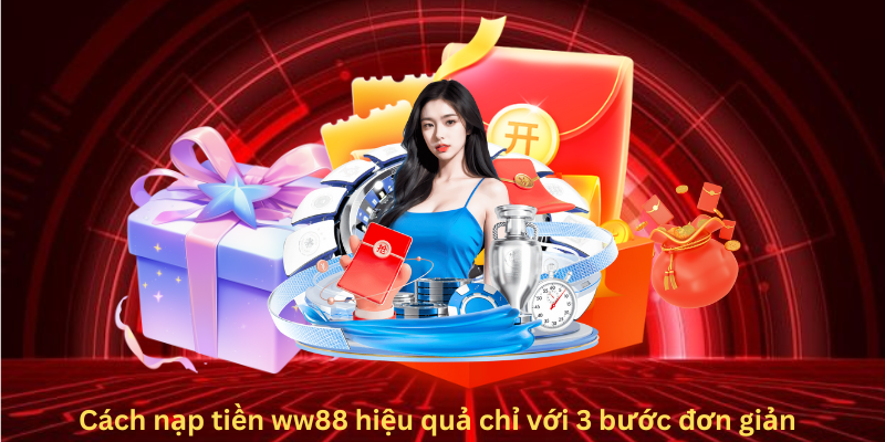 Cách nạp tiền ww88 hiệu quả chỉ với 3 bước đơn giản