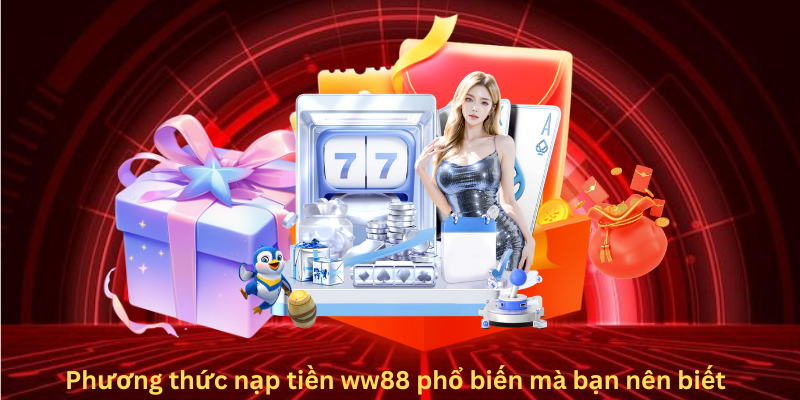 Phương thức nạp tiền ww88 phổ biến mà bạn nên biết
